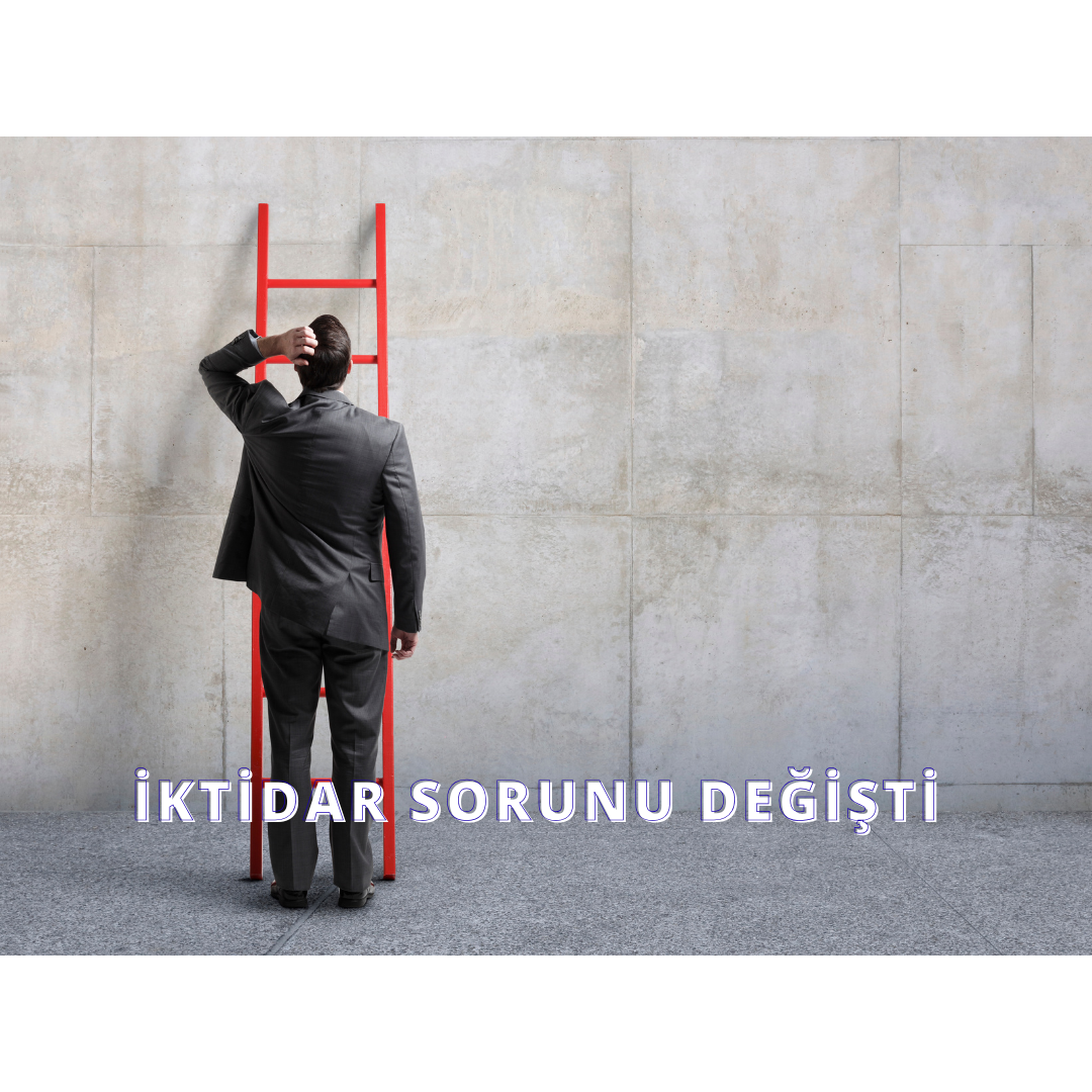 İKTİDAR SORUNU DEĞİŞTİ