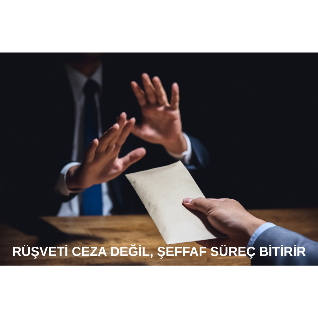 RÜŞVETİ CEZA DEĞİL, ŞEFFAF SÜREÇ BİTİRİR